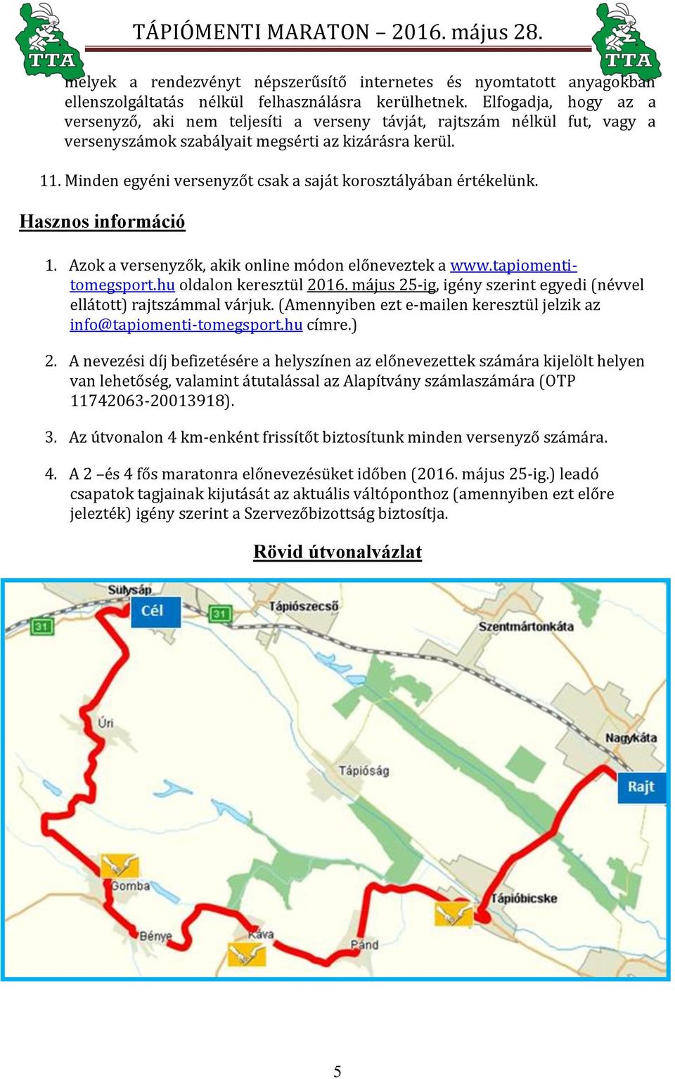 Minden egyéni versenyzőt csak a saját korosztályában értékelünk. Hasznos információ 1. Azok a versenyzők, akik online módon előneveztek a www.tapiomentitomegsport.hu oldalon keresztül 2016.