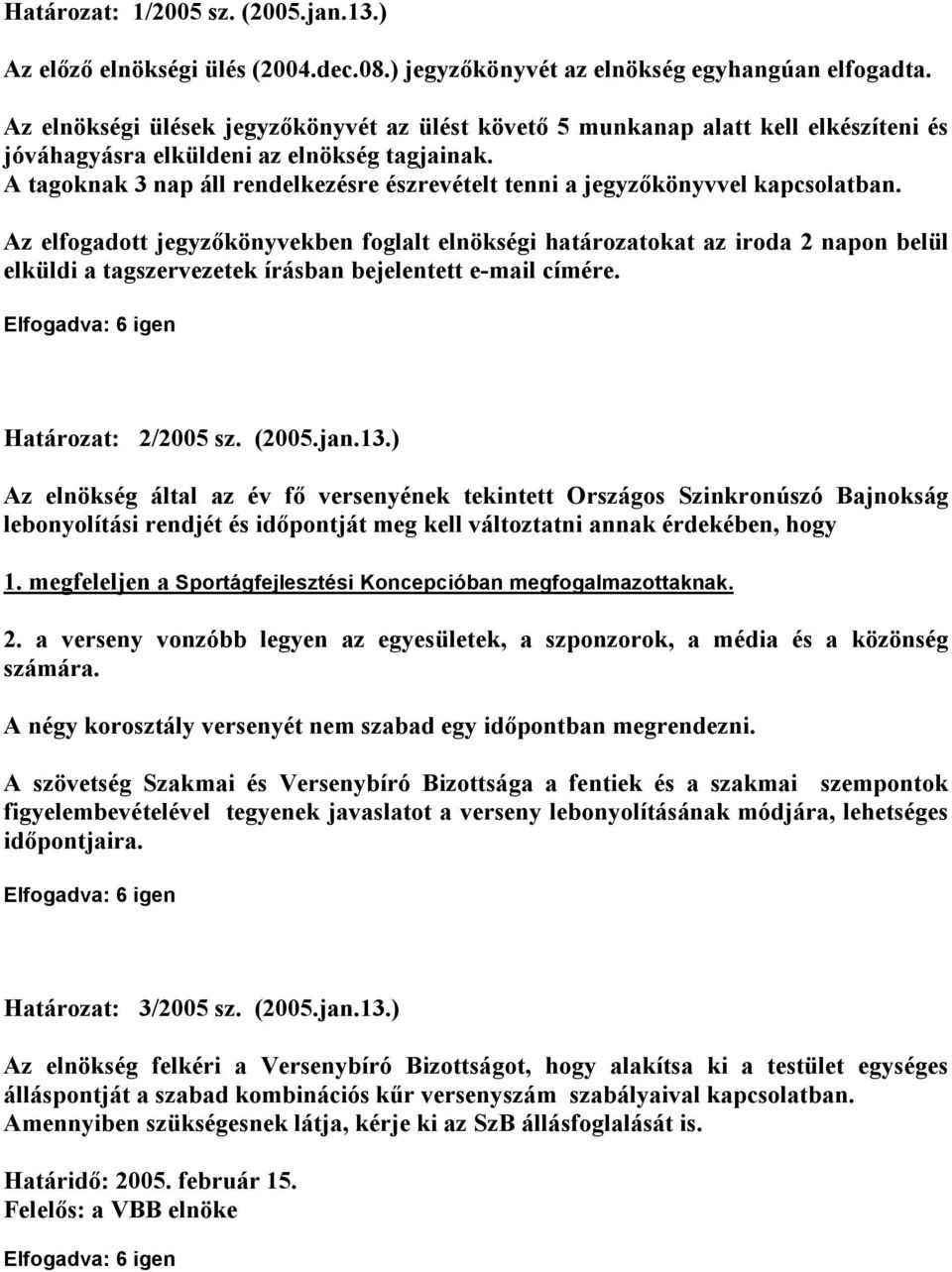 A tagoknak 3 nap áll rendelkezésre észrevételt tenni a jegyzıkönyvvel kapcsolatban.