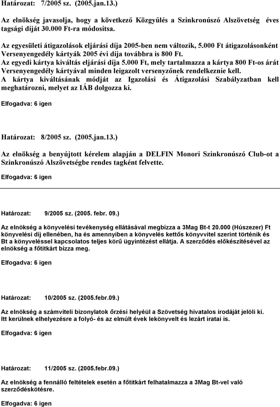 000 Ft, mely tartalmazza a kártya 800 Ft-os árát Versenyengedély kártyával minden leigazolt versenyzınek rendelkeznie kell.