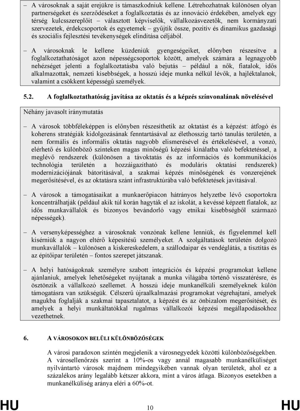 kormányzati szervezetek, érdekcsoportok és egyetemek gyűjtik össze, pozitív és dinamikus gazdasági és szociális fejlesztési tevékenységek elindítása céljából.