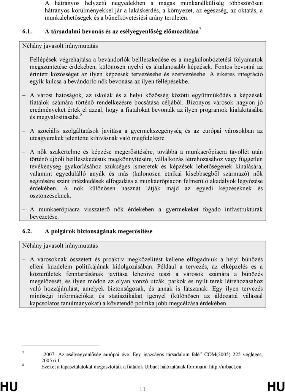 A társadalmi bevonás és az esélyegyenlőség előmozdítása 7 Fellépések végrehajtása a bevándorlók beilleszkedése és a megkülönböztetési folyamatok megszüntetése érdekében, különösen nyelvi és