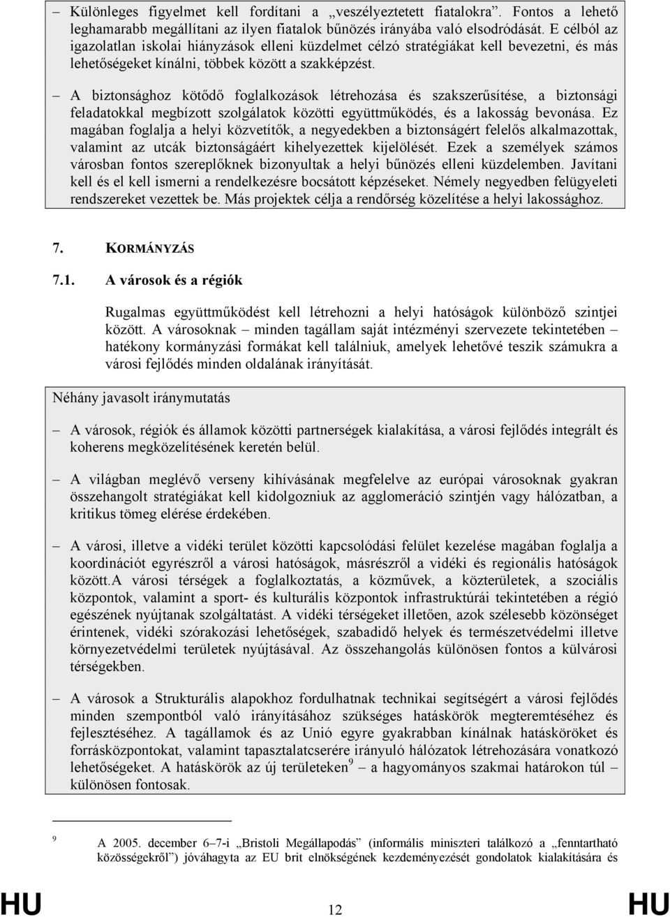 A biztonsághoz kötődő foglalkozások létrehozása és szakszerűsítése, a biztonsági feladatokkal megbízott szolgálatok közötti együttműködés, és a lakosság bevonása.