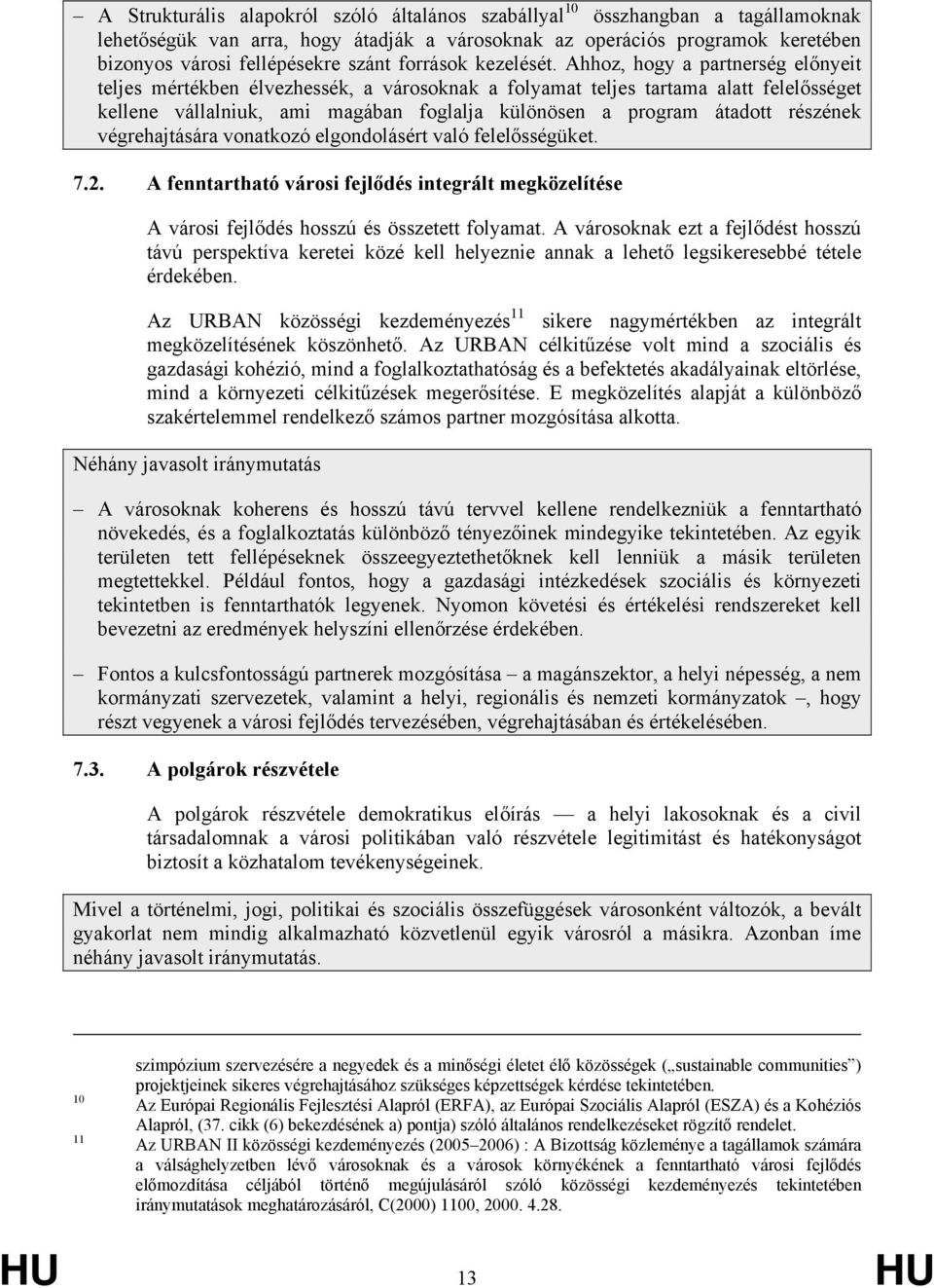 Ahhoz, hogy a partnerség előnyeit teljes mértékben élvezhessék, a városoknak a folyamat teljes tartama alatt felelősséget kellene vállalniuk, ami magában foglalja különösen a program átadott részének