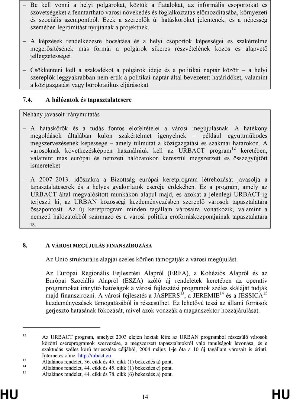 A képzések rendelkezésre bocsátása és a helyi csoportok képességei és szakértelme megerősítésének más formái a polgárok sikeres részvételének közös és alapvető jellegzetességei.