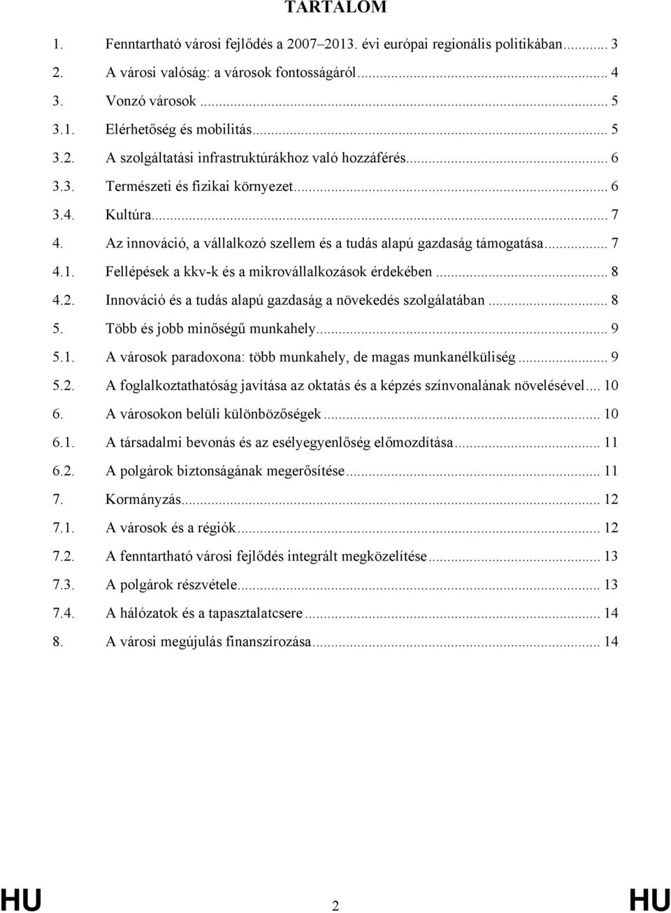 Az innováció, a vállalkozó szellem és a tudás alapú gazdaság támogatása... 7 4.1. Fellépések a kkv-k és a mikrovállalkozások érdekében... 8 4.2.