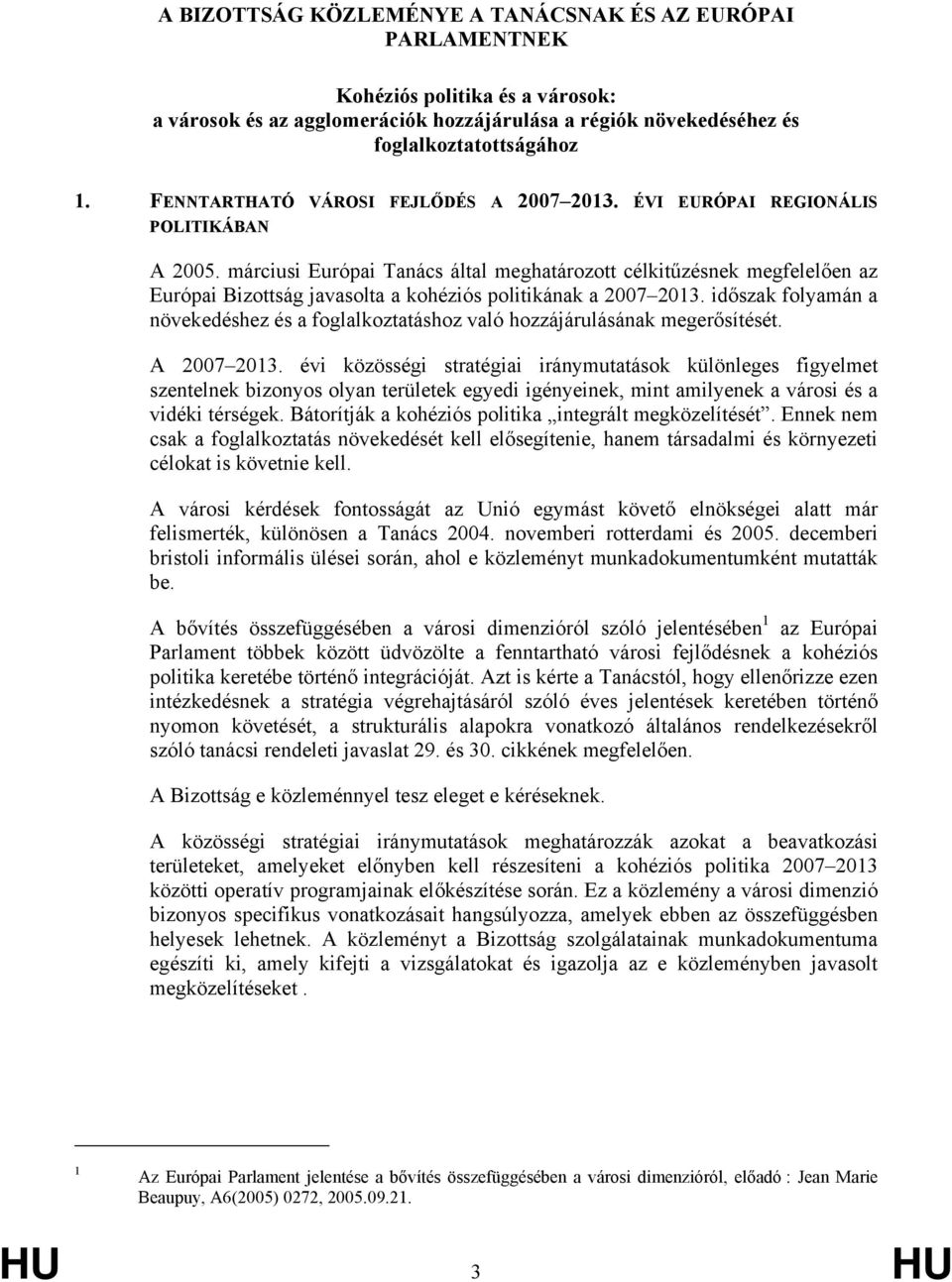 márciusi Európai Tanács által meghatározott célkitűzésnek megfelelően az Európai Bizottság javasolta a kohéziós politikának a 2007 2013.