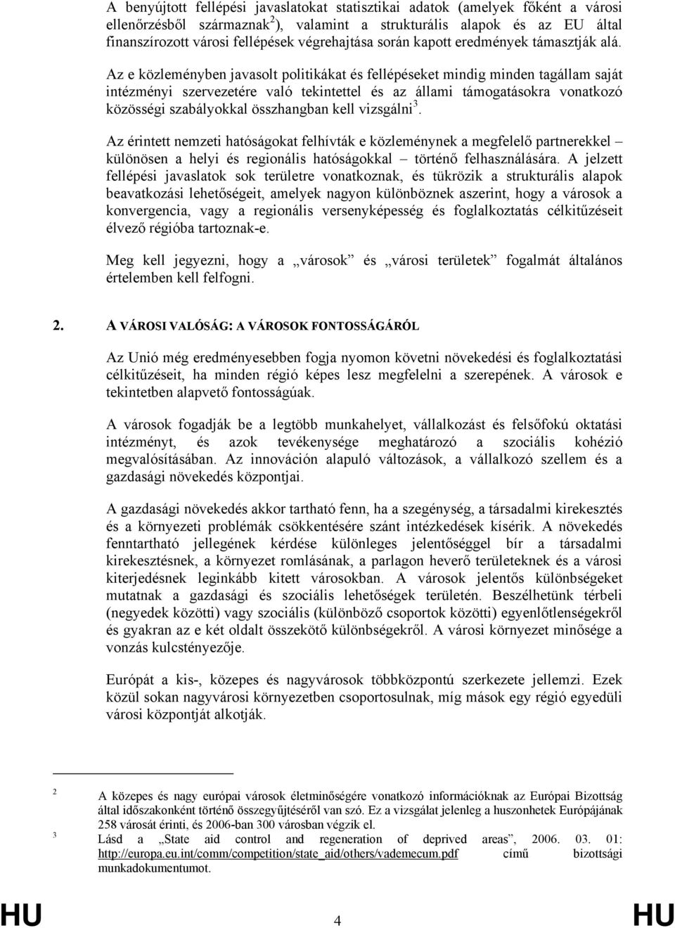 Az e közleményben javasolt politikákat és fellépéseket mindig minden tagállam saját intézményi szervezetére való tekintettel és az állami támogatásokra vonatkozó közösségi szabályokkal összhangban