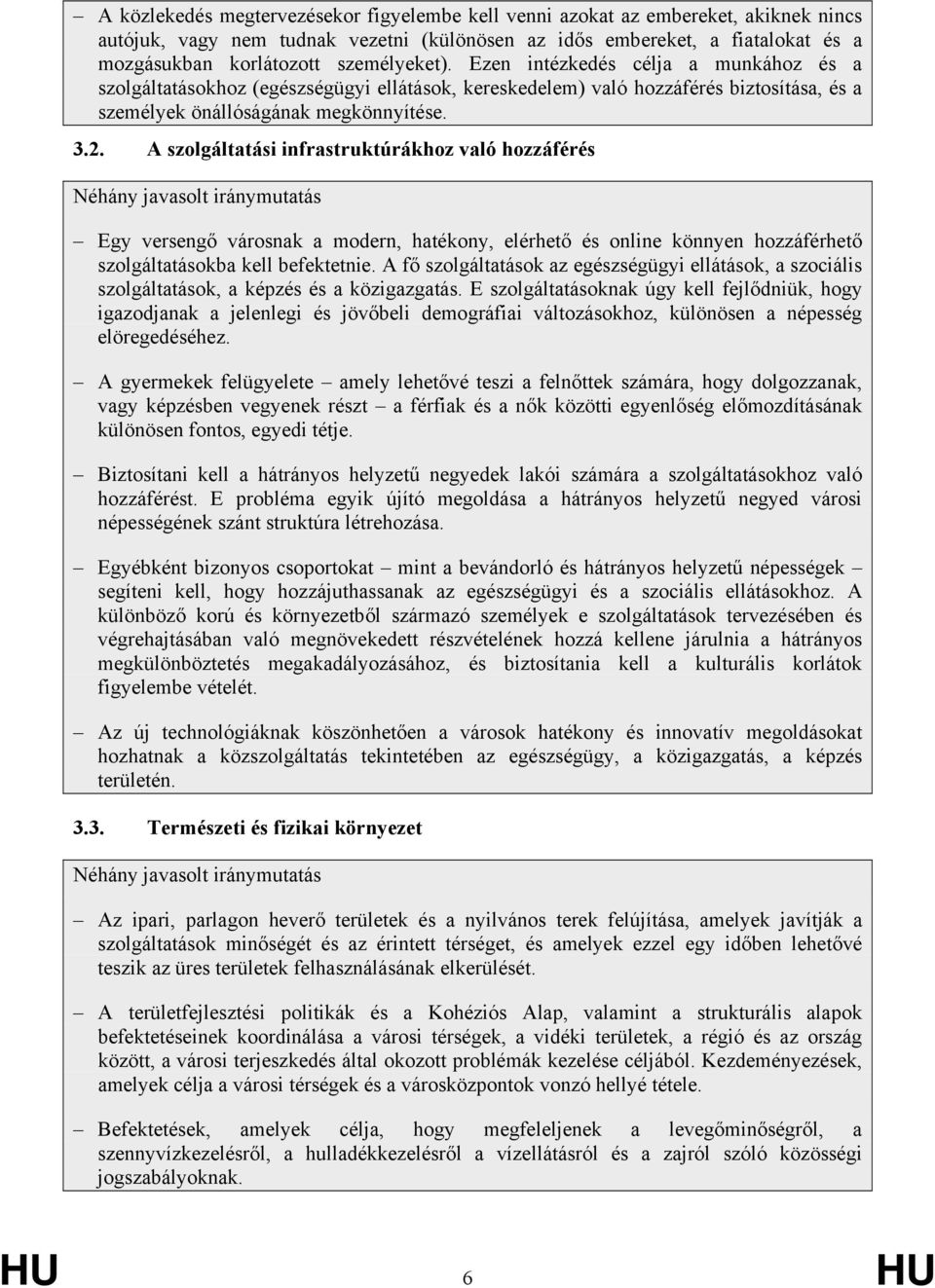 A szolgáltatási infrastruktúrákhoz való hozzáférés Egy versengő városnak a modern, hatékony, elérhető és online könnyen hozzáférhető szolgáltatásokba kell befektetnie.