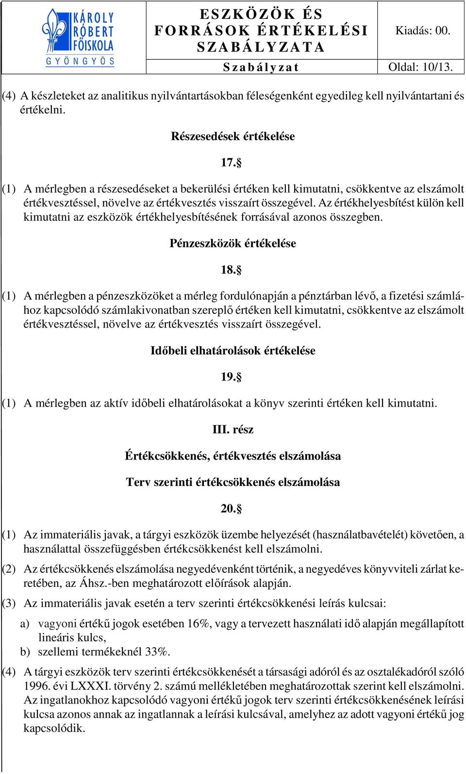 Az értékhelyesbítést külön kell kimutatni az eszközök értékhelyesbítésének forrásával azonos összegben. Pénzeszközök értékelése 18.