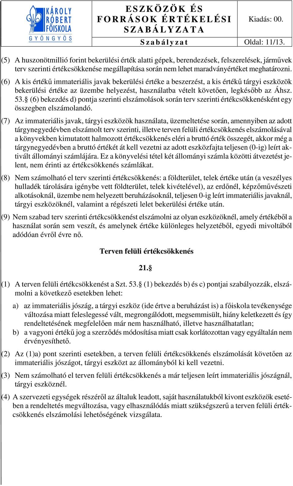 (6) A kis értékű immateriális javak bekerülési értéke a beszerzést, a kis értékű tárgyi eszközök bekerülési értéke az üzembe helyezést, használatba vételt követően, legkésőbb az Áhsz. 53.