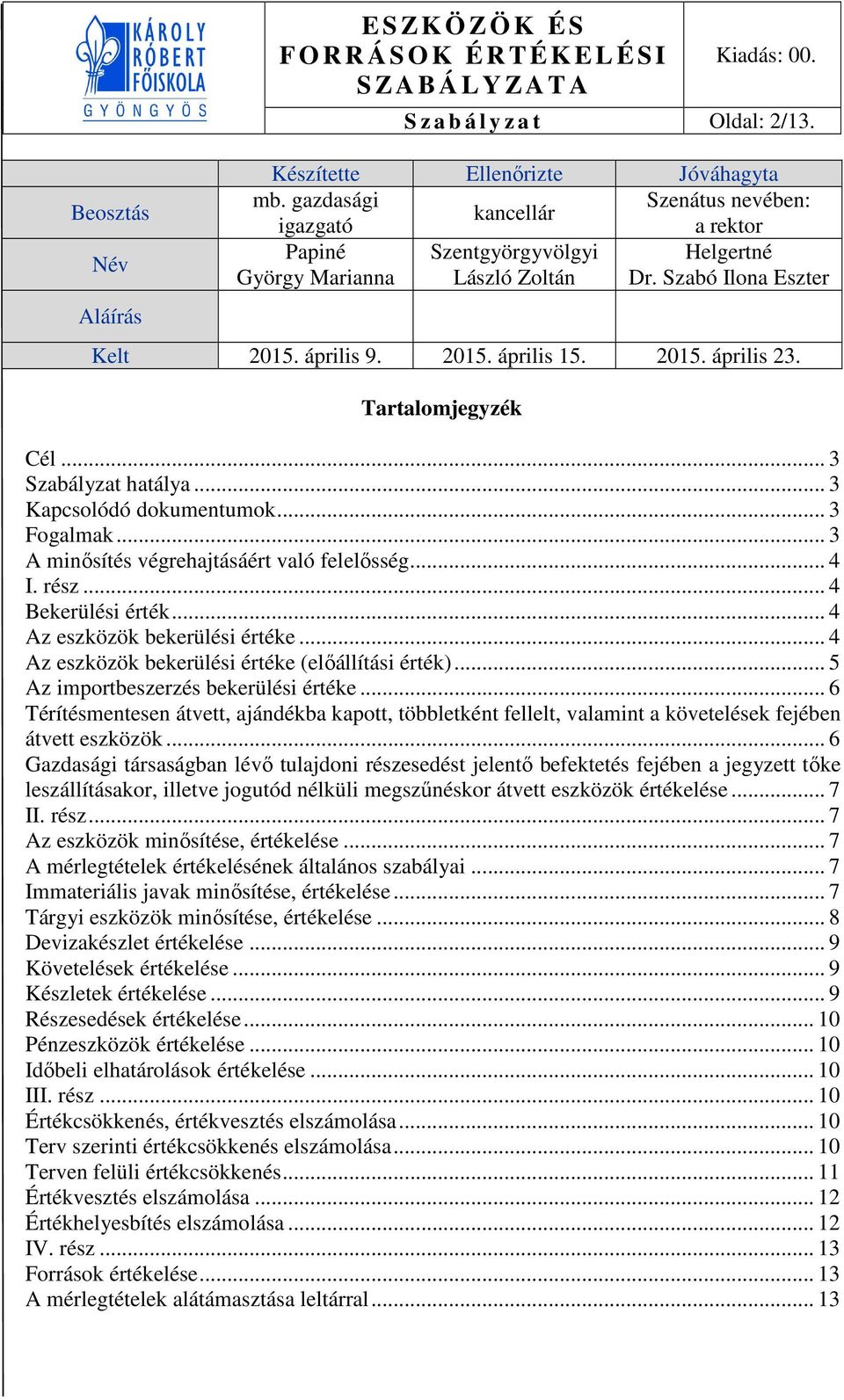 Tartalomjegyzék Cél... 3 Szabályzat hatálya... 3 Kapcsolódó dokumentumok... 3 Fogalmak... 3 A minősítés végrehajtásáért való felelősség... 4 I. rész... 4 Bekerülési érték.