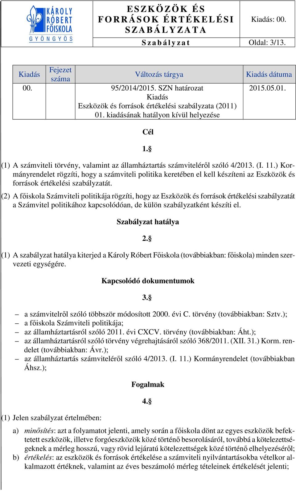 ) Kormányrendelet rögzíti, hogy a számviteli politika keretében el kell készíteni az Eszközök és források értékelési szabályzatát.