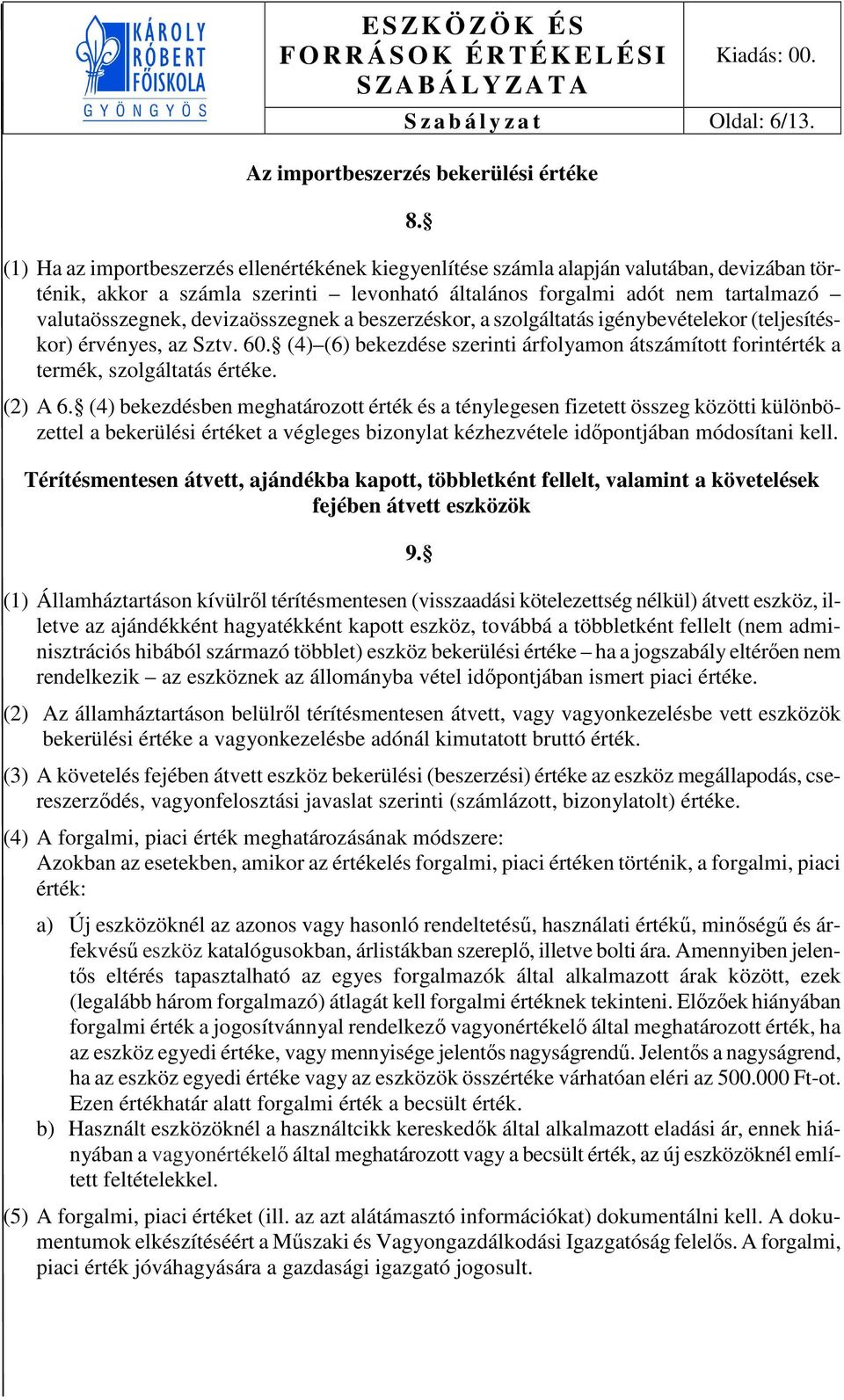 devizaösszegnek a beszerzéskor, a szolgáltatás igénybevételekor (teljesítéskor) érvényes, az Sztv. 60. (4) (6) bekezdése szerinti árfolyamon átszámított forintérték a termék, szolgáltatás értéke.