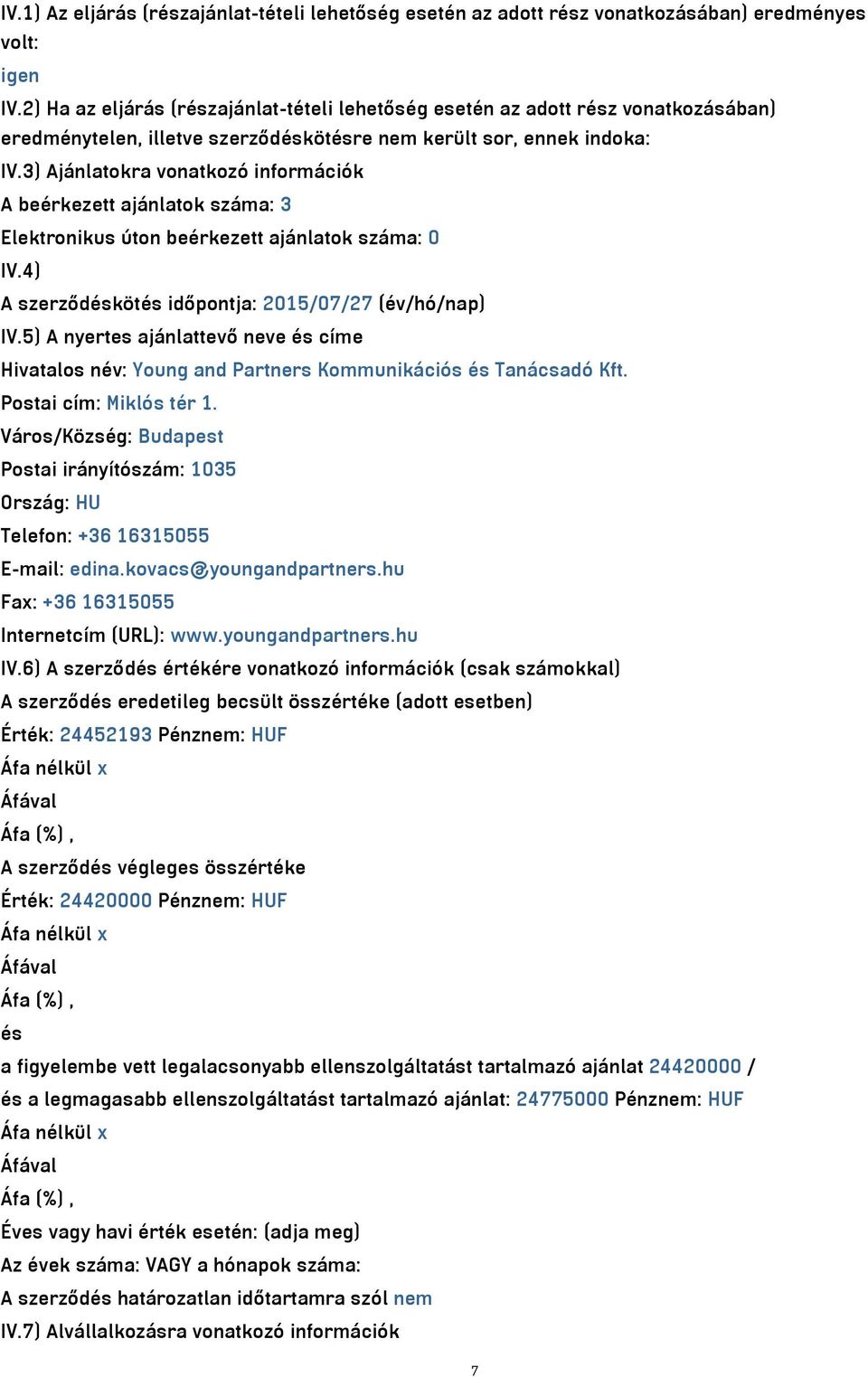 3) Ajánlatokra vonatkozó információk A beérkezett ajánlatok száma: 3 Elektronikus úton beérkezett ajánlatok száma: 0 IV.4) A szerződéskötés időpontja: 2015/07/27 (év/hó/nap) IV.