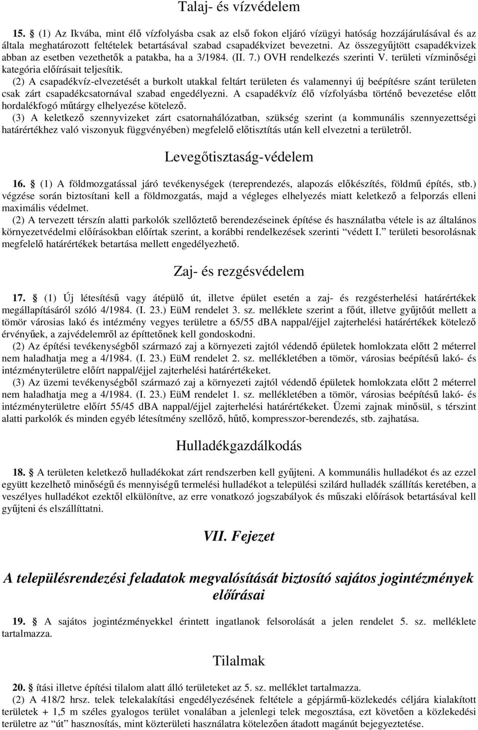 Az összegyőjtött csapadékvizek abban az esetben vezethetık a patakba, ha a 3/1984. (II. 7.) OVH rendelkezés szerinti V. területi vízminıségi kategória elıírásait teljesítik.