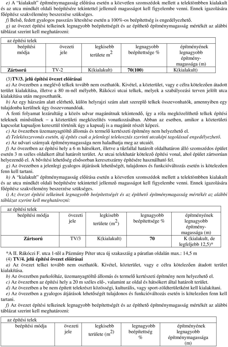 g) az övezet építési telkeinek beépítettségét és az építhetı építménymagasság mértékét az alábbi beépítési módja övezeti legkisebb területe m 2 beépítettsége % építményének építménymagassága (m)