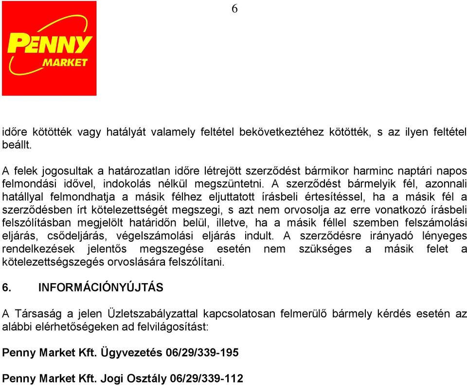 A szerződést bármelyik fél, azonnali hatállyal felmondhatja a másik félhez eljuttatott írásbeli értesítéssel, ha a másik fél a szerződésben írt kötelezettségét megszegi, s azt nem orvosolja az erre