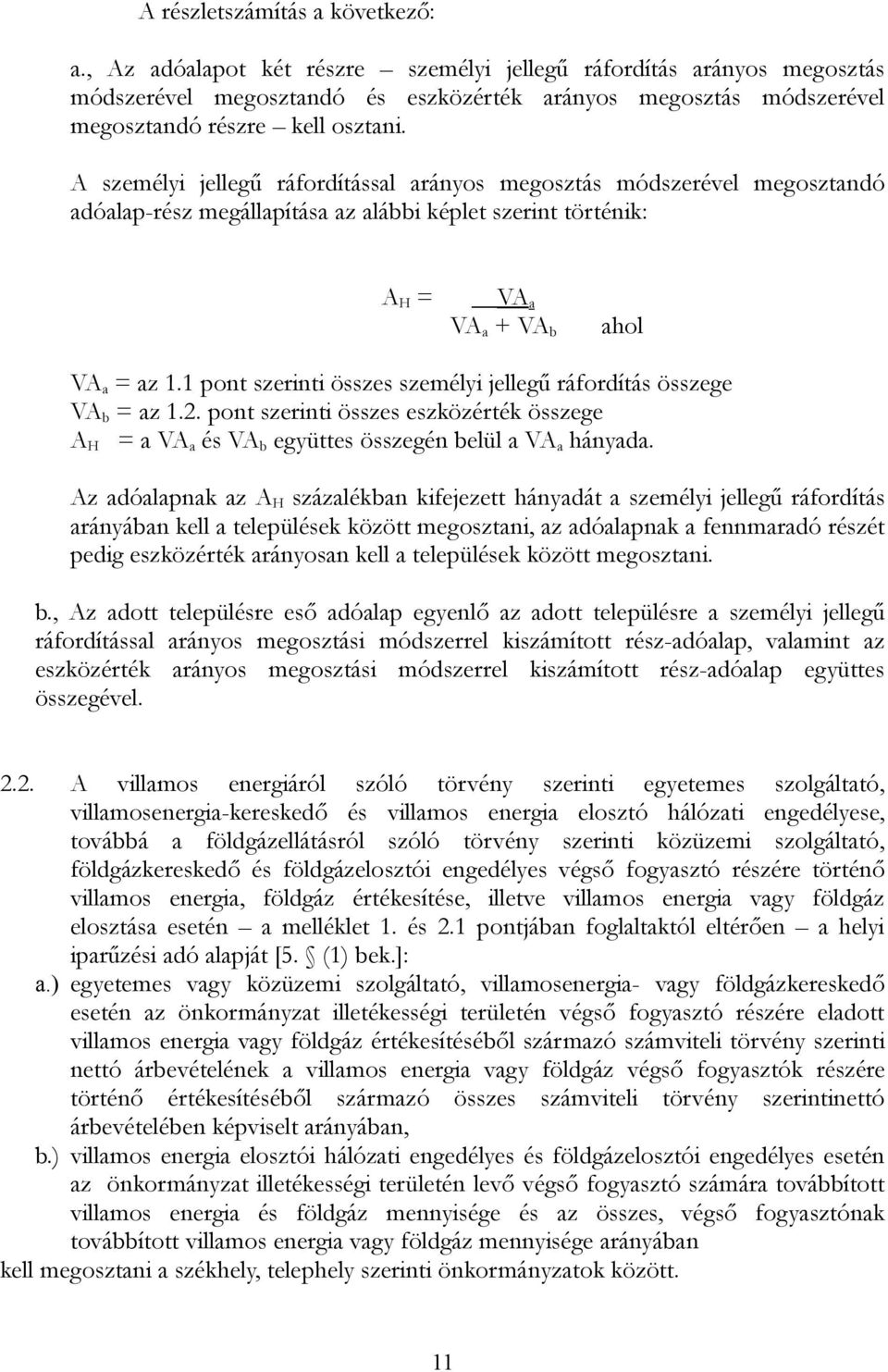 A személyi jellegű ráfordítással arányos megosztás módszerével megosztandó adóalap-rész megállapítása az alábbi képlet szerint történik: A H = VA a VA a + VA b ahol VA a = az 1.