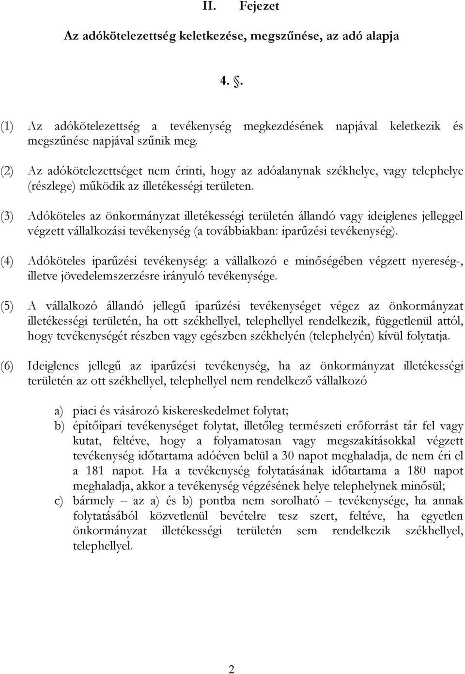 (3) Adóköteles az önkormányzat illetékességi területén állandó vagy ideiglenes jelleggel végzett vállalkozási tevékenység (a továbbiakban: iparűzési tevékenység).