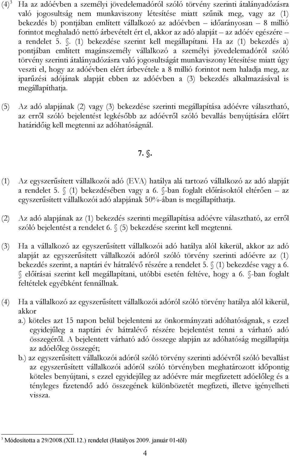 Ha az (1) bekezdés a) pontjában említett magánszemély vállalkozó a személyi jövedelemadóról szóló törvény szerinti átalányadózásra való jogosultságát munkaviszony létesítése miatt úgy veszti el, hogy