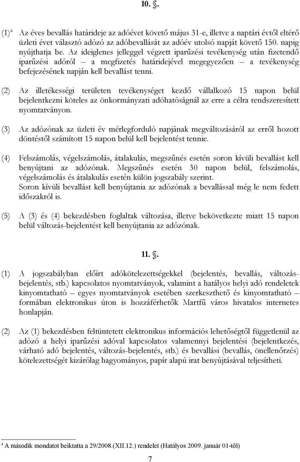 (2) Az illetékességi területen tevékenységet kezdő vállalkozó 15 napon belül bejelentkezni köteles az önkormányzati adóhatóságnál az erre a célra rendszeresített nyomtatványon.