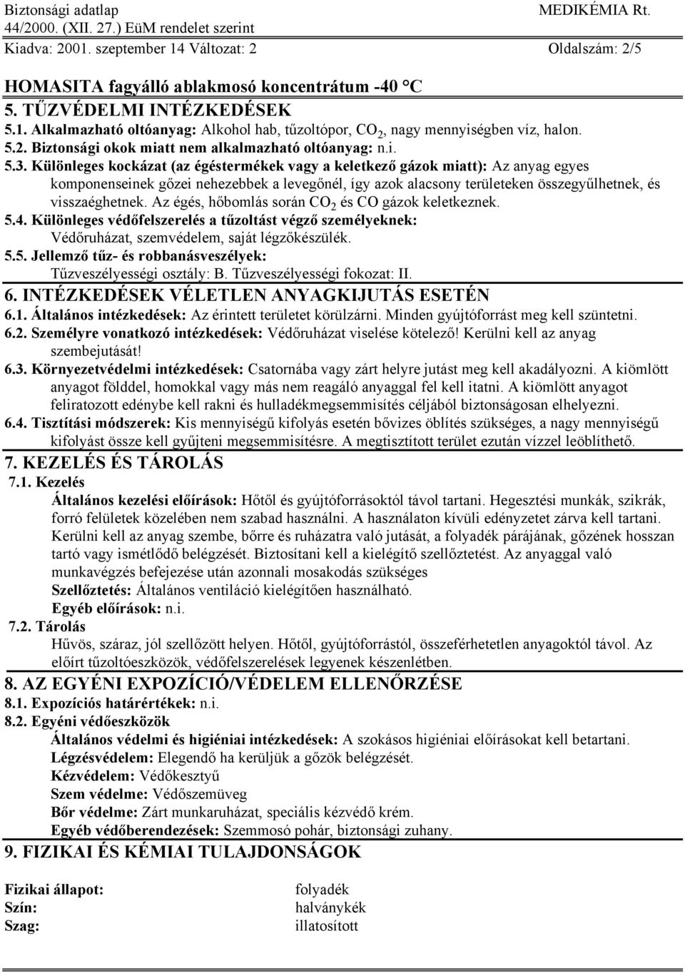 Különleges kockázat (az égéstermékek vagy a keletkező gázok miatt): Az anyag egyes komponenseinek gőzei nehezebbek a levegőnél, így azok alacsony területeken összegyűlhetnek, és visszaéghetnek.