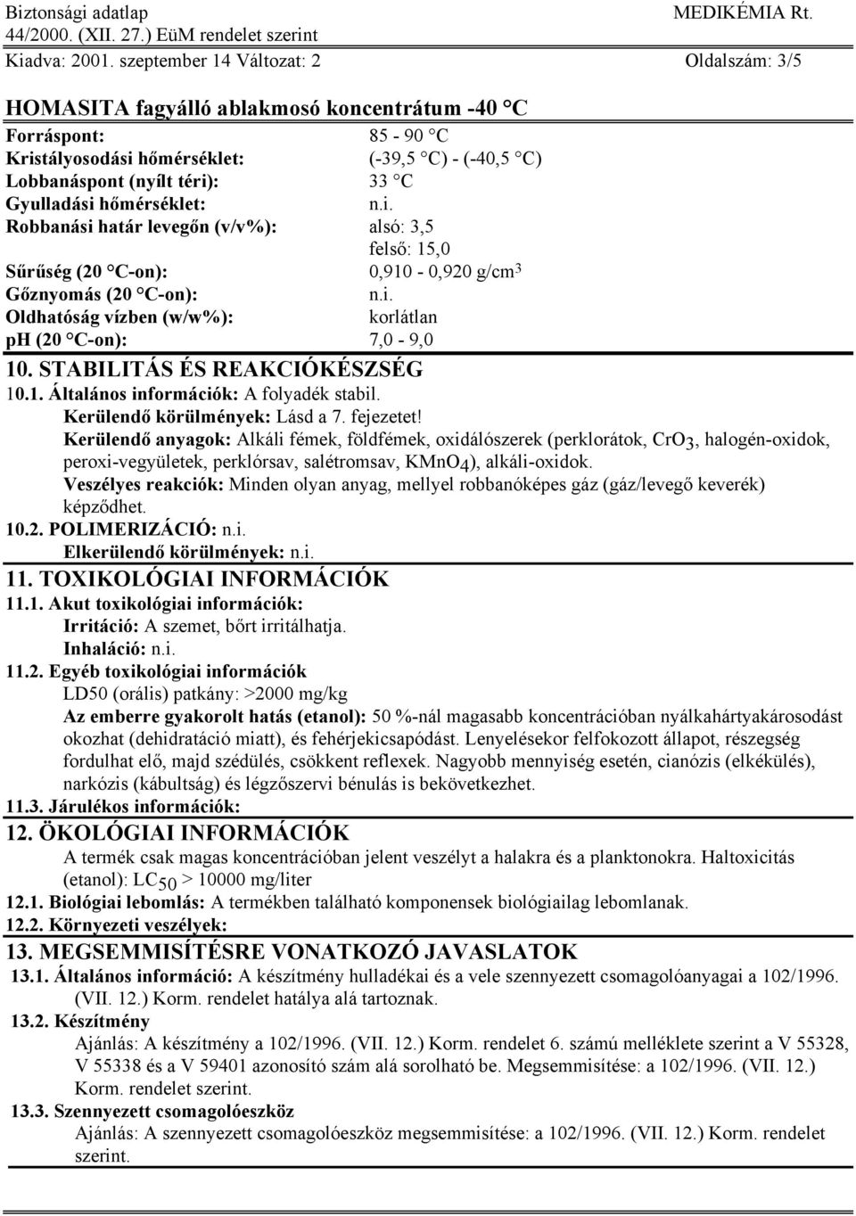 Kerülendő anyagok: Alkáli fémek, földfémek, oxidálószerek (perklorátok, CrO 3, halogén-oxidok, peroxi-vegyületek, perklórsav, salétromsav, KMnO 4 ), alkáli-oxidok.