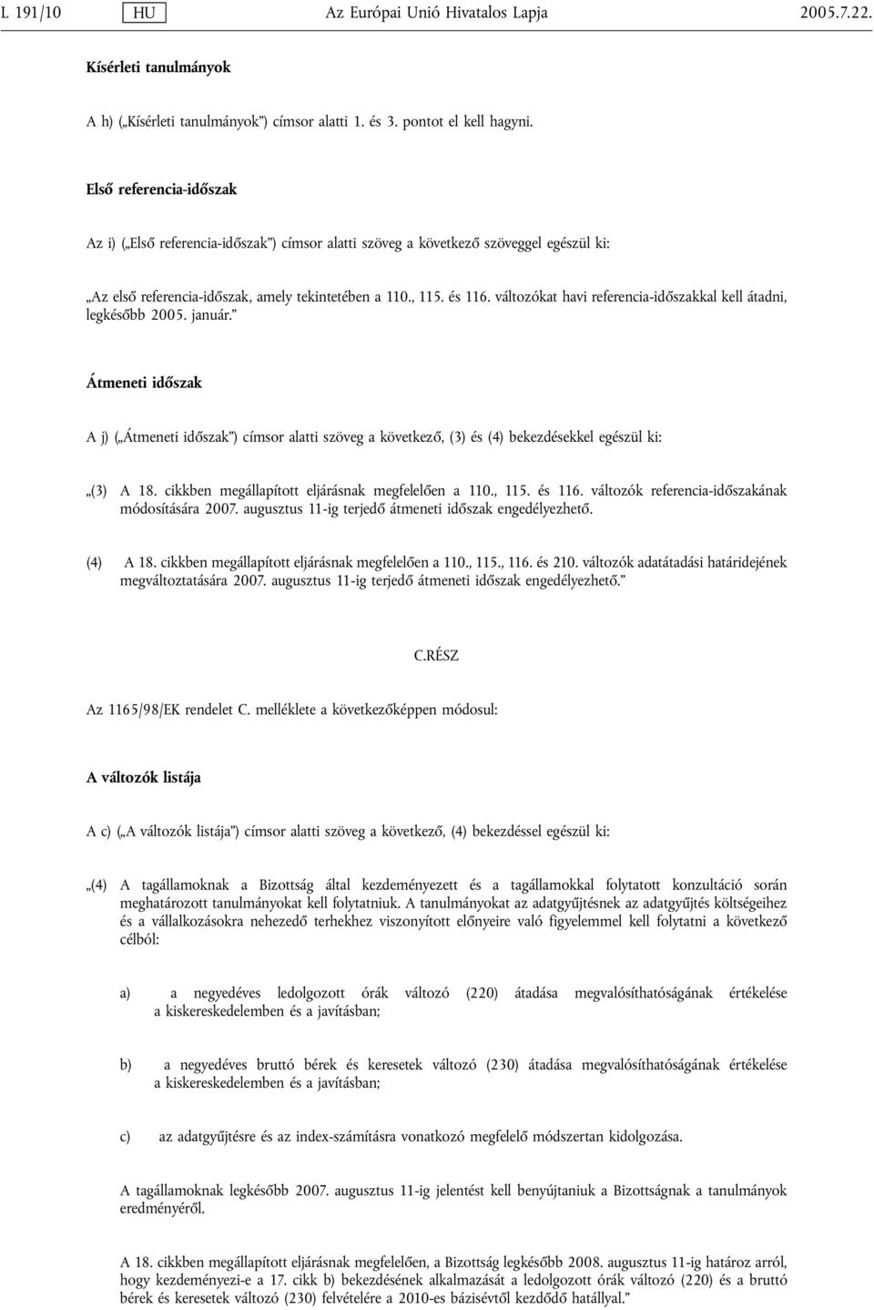 változókat havi referencia-időszakkal kell átadni, legkésőbb 2005. január. Átmeneti időszak A j)( Átmeneti időszak ) címsor alatti szöveg a következő, (3) és (4) bekezdésekkel egészül ki: (3) A 18.