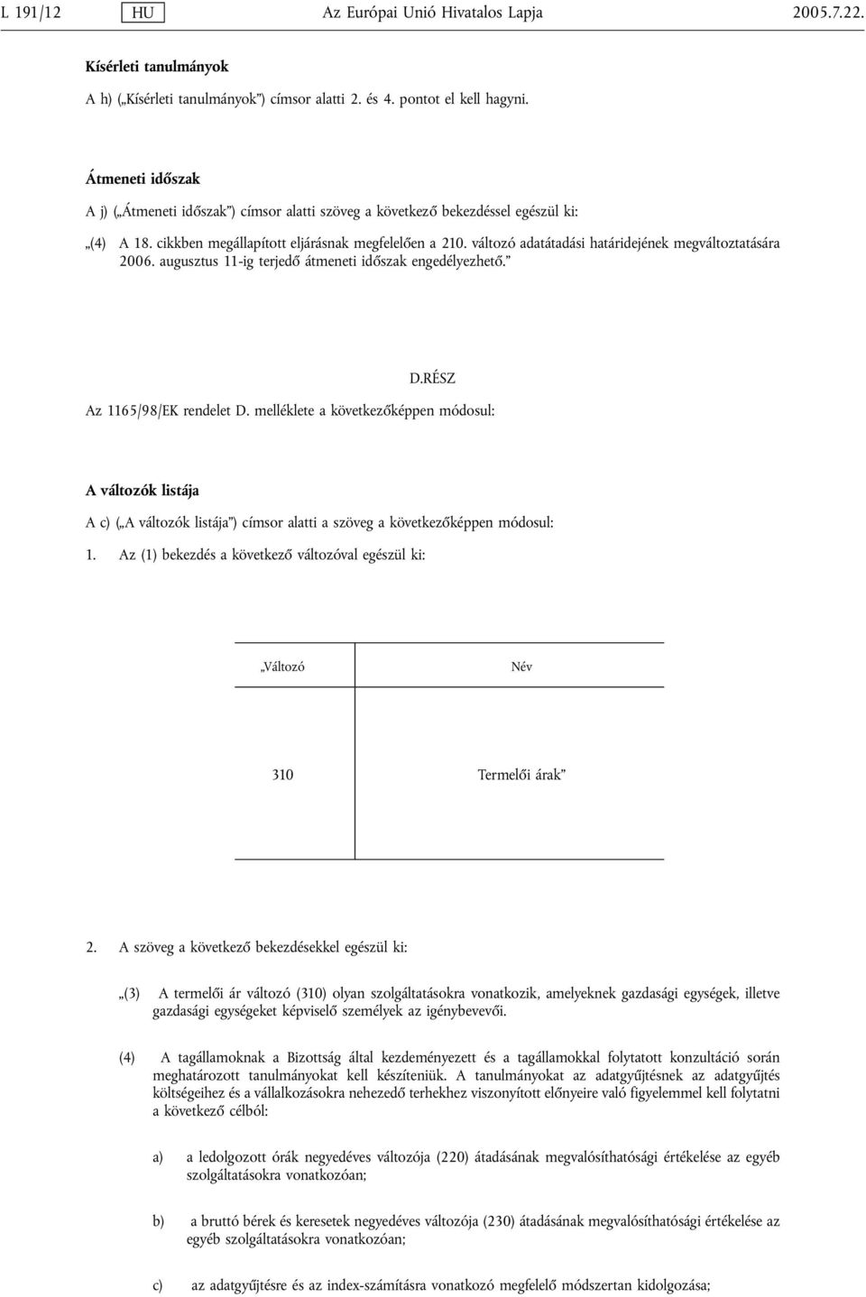 változó adatátadási határidejének megváltoztatására 2006. augusztus 11-ig terjedő átmeneti időszak engedélyezhető. D.RÉSZ Az 1165/98/EK rendelet D.