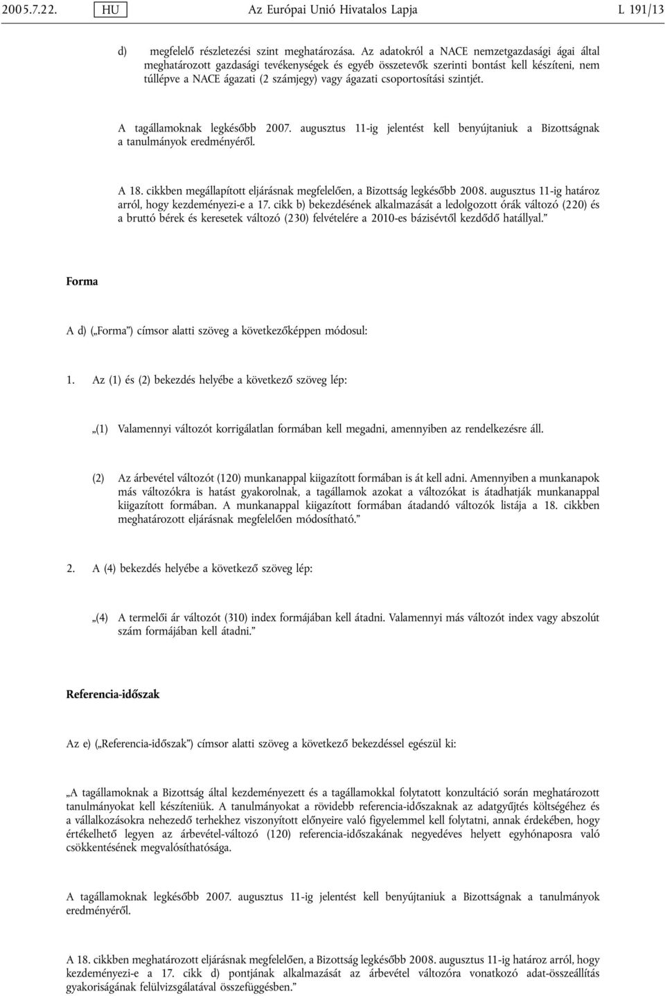 csoportosítási szintjét. A tagállamoknak legkésőbb 2007. augusztus 11-ig jelentést kell benyújtaniuk a Bizottságnak a tanulmányok eredményéről. A 18.