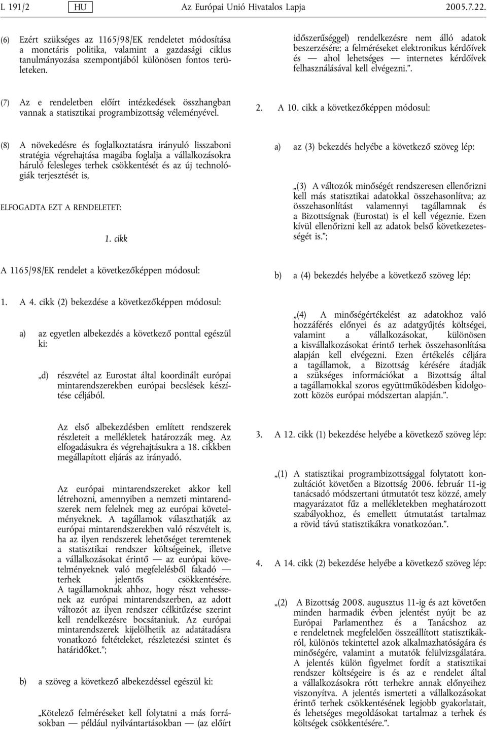 időszerűséggel) rendelkezésre nem álló adatok beszerzésére; a felméréseket elektronikus kérdőívek és ahol lehetséges internetes kérdőívek felhasználásával kell elvégezni.