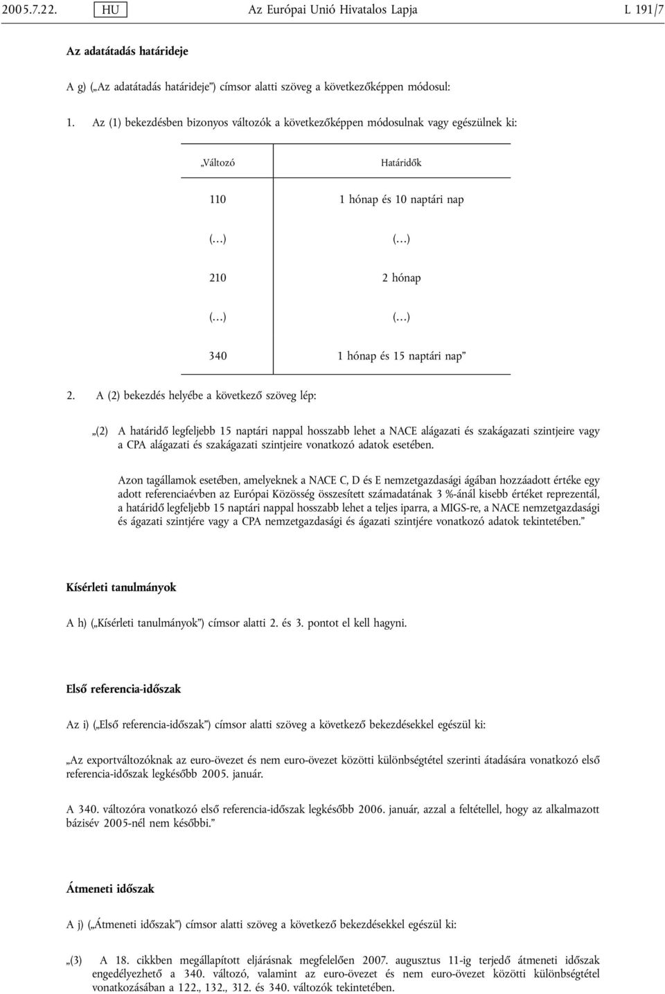 A (2) bekezdés helyébe a következő szöveg lép: (2) A határidő legfeljebb 15 naptári nappal hosszabb lehet a NACE alágazati és szakágazati szintjeire vagy a CPA alágazati és szakágazati szintjeire