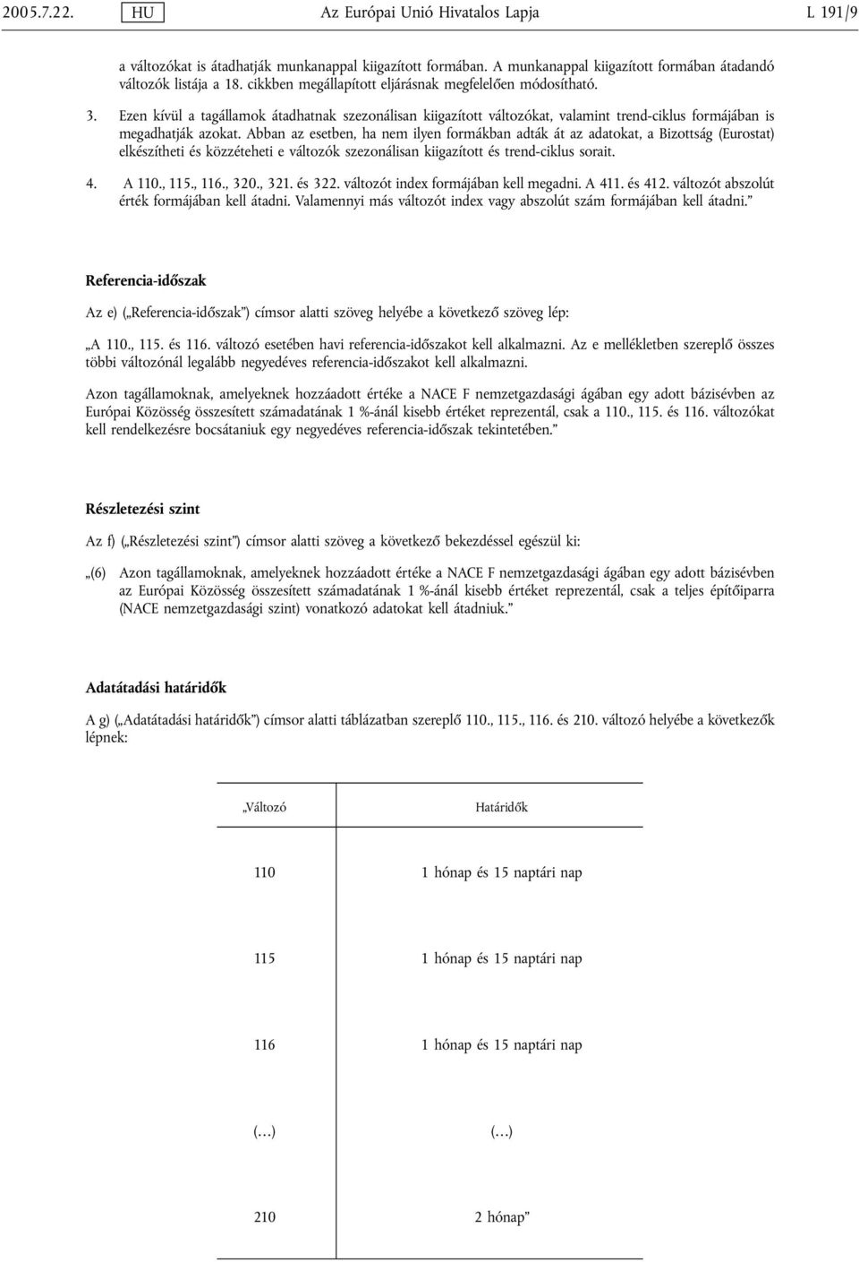 Abban az esetben, ha nem ilyen formákban adták át az adatokat, a Bizottság (Eurostat) elkészítheti és közzéteheti e változók szezonálisan kiigazított és trend-ciklus sorait. 4. A 110., 115., 116.