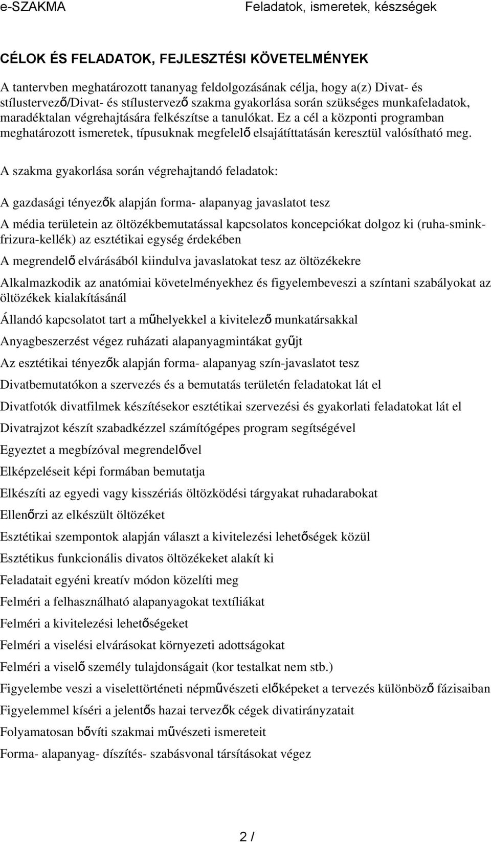 Ez a cél a központi programban meghatározott ismeretek, típusuknak megfelel ő elsajátíttatásán keresztül valósítható meg.