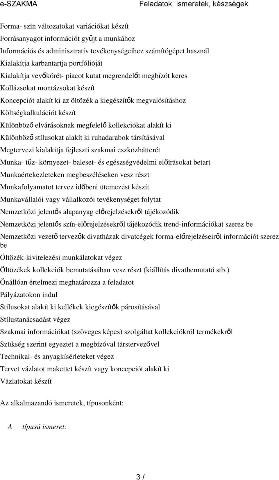 készít Különböz ő elvárásoknak megfelel ő kollekciókat alakít ki Különböz ő stílusokat alakít ki ruhadarabok társításával Megtervezi kialakítja fejleszti szakmai eszközhátterét Munka- tűz- környezet-