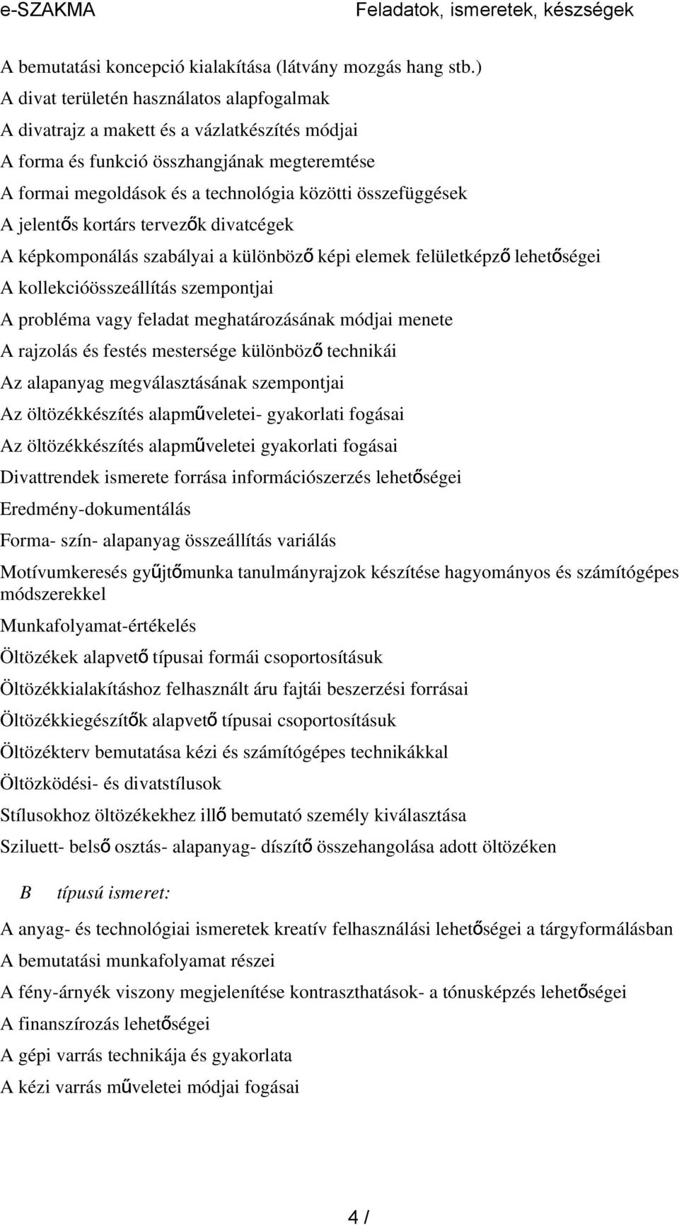 jelentős kortárs tervezők divatcégek A képkomponálás szabályai a különböz ő képi elemek felületképz ő lehetőségei A kollekcióösszeállítás szempontjai A probléma vagy feladat meghatározásának módjai