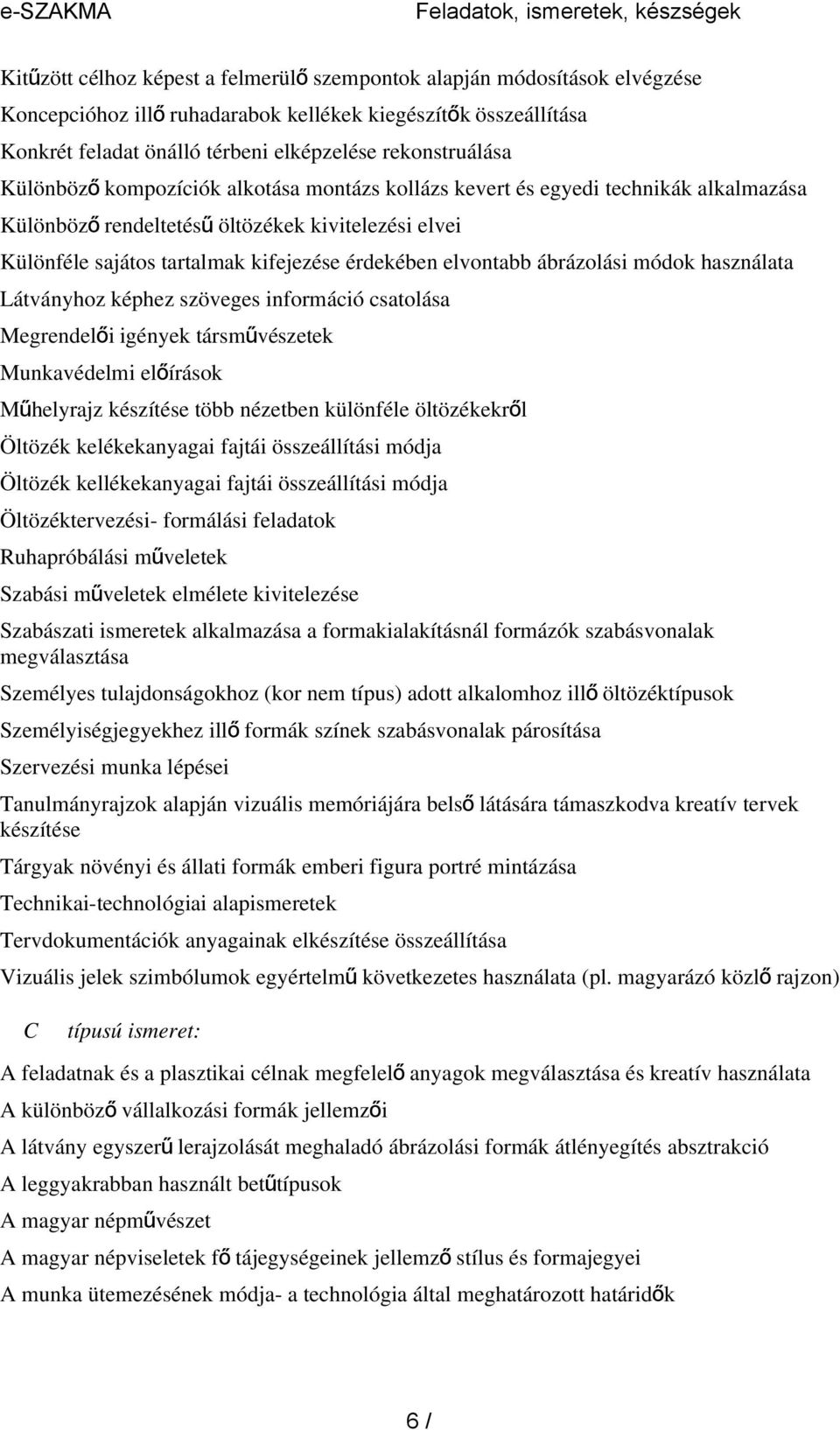tartalmak kifejezése érdekében elvontabb ábrázolási módok használata Látványhoz képhez szöveges információ csatolása Megrendelői igények társművészetek Munkavédelmi előírások Műhelyrajz készítése