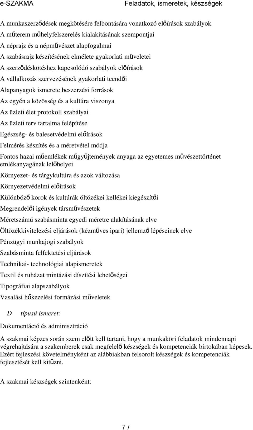 források Az egyén a közösség és a kultúra viszonya Az üzleti élet protokoll szabályai Az üzleti terv tartalma felépítése Egészség- és balesetvédelmi előírások Felmérés készítés és a méretvétel módja