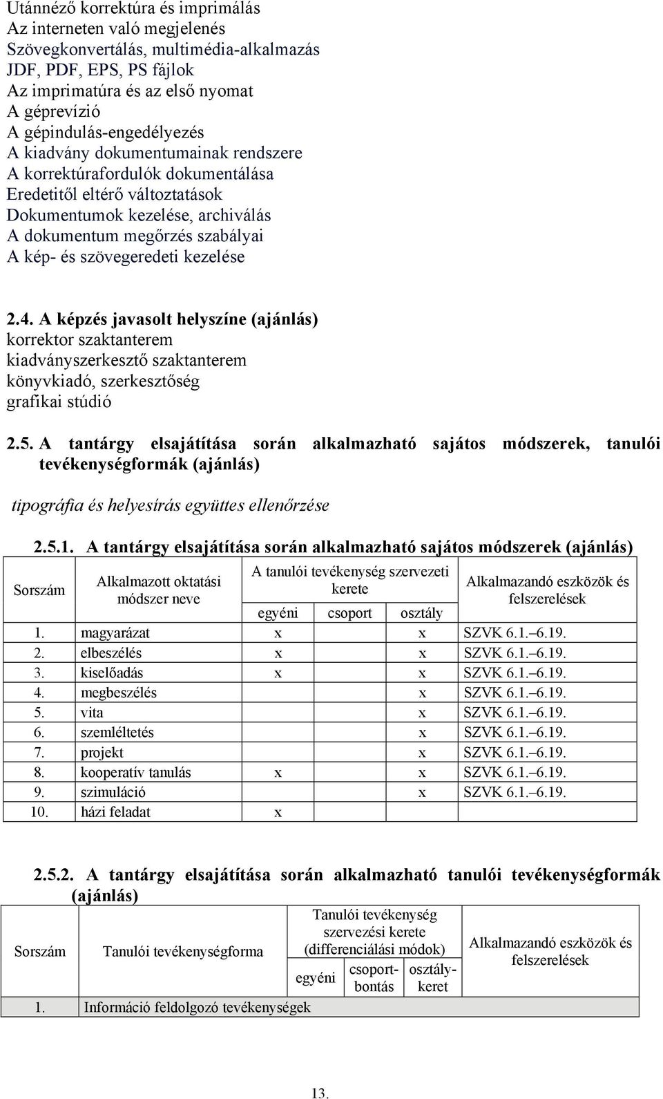 kép- és szövegeredeti kezelése 2.4. A képzés javasolt helyszíne (ajánlás) korrektor szaktanterem kiadványszerkesztő szaktanterem könyvkiadó, szerkesztőség grafikai stúdió 2.5.