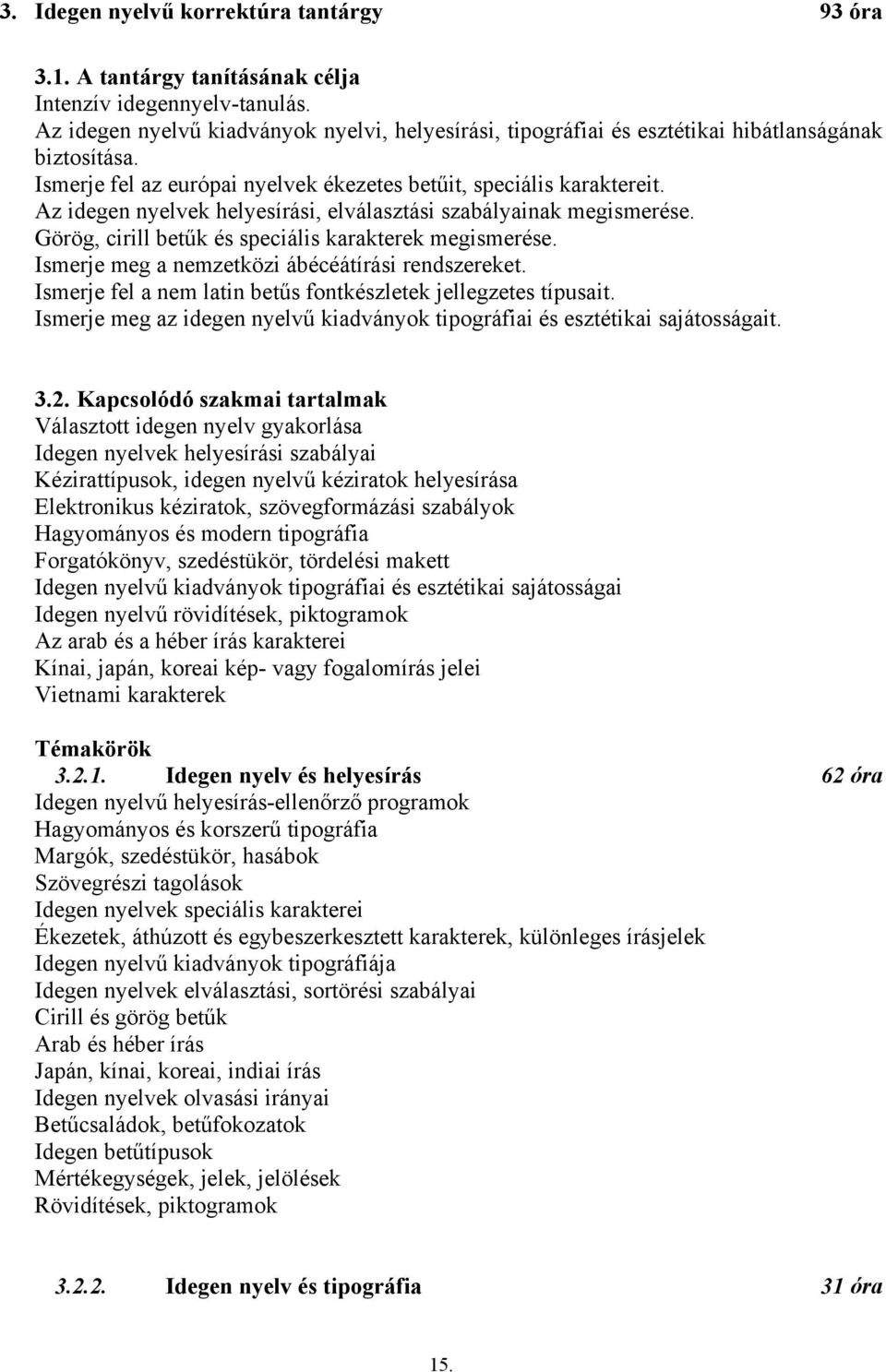 Az idegen nyelvek helyesírási, elválasztási szabályainak megismerése. Görög, cirill betűk és speciális karakterek megismerése. Ismerje meg a nemzetközi ábécéátírási rendszereket.