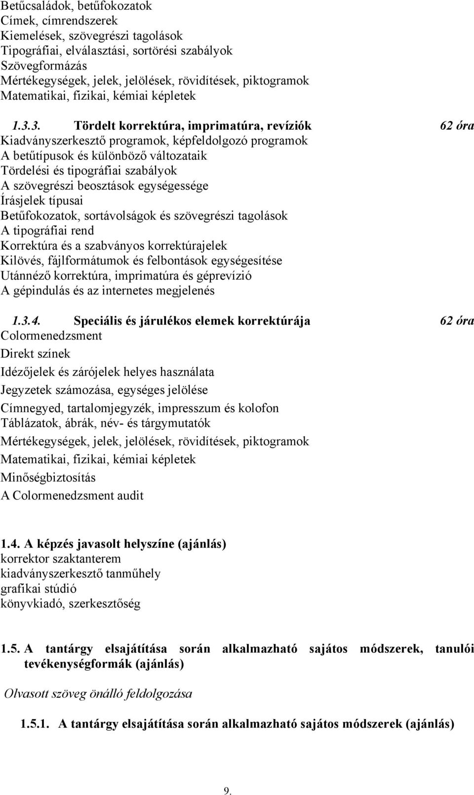 3. Tördelt korrektúra, imprimatúra, revíziók 62 óra Kiadványszerkesztő programok, képfeldolgozó programok A betűtípusok és különböző változataik Tördelési és tipográfiai szabályok A szövegrészi