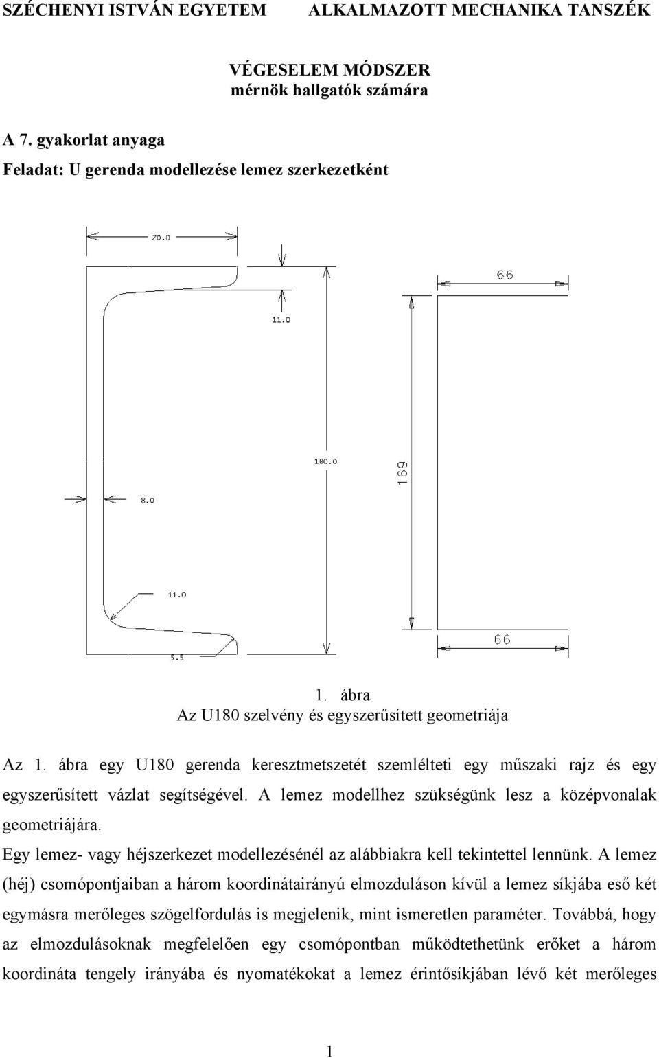 A lemez modellhez szükségünk lesz a középvonalak geometriájára. Egy lemez- vagy héjszerkezet modellezésénél az alábbiakra kell tekintettel lennünk.