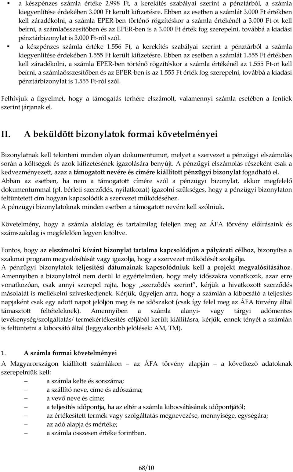 000 Ft érték fog szerepelni, továbbá a kiadási pénztárbizonylat is 3.000 Ft ról szól. a készpénzes számla értéke 1.