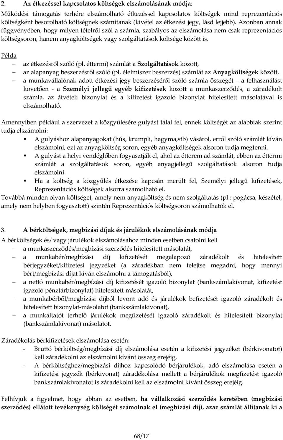 Azonban annak függvényében, hogy milyen tételről szól a számla, szabályos az elszámolása nem csak reprezentációs költségsoron, hanem anyagköltségek vagy szolgáltatások költsége között is.