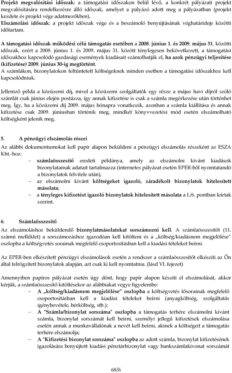 június 1. és 2009. május 31. közötti időszak, ezért a 2008. június 1. és 2009. május 31. között ténylegesen bekövetkezett, a támogatási időszakhoz kapcsolódó gazdasági események kiadásait számolhatják el, ha azok pénzügyi teljesítése (kifizetése) 2009.