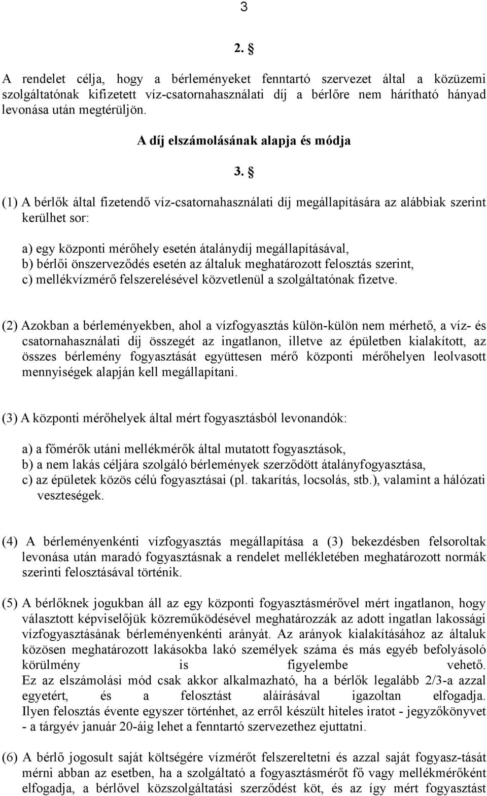 (1) A bérlők által fizetendő víz-csatornahasználati díj megállapítására az alábbiak szerint kerülhet sor: a) egy központi mérőhely esetén átalánydíj megállapításával, b) bérlői önszerveződés esetén