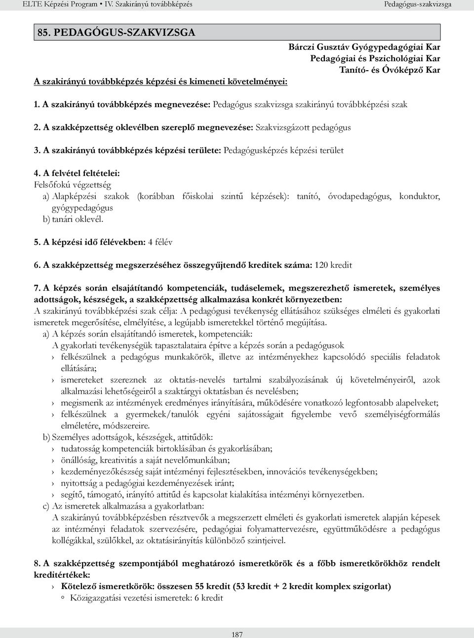 A szakirányú továbbképzés megnevezése: Pedagógus szakvizsga szakirányú továbbképzési szak 2. A szakképzettség oklevélben szereplő megnevezése: Szakvizsgázott pedagógus 3.