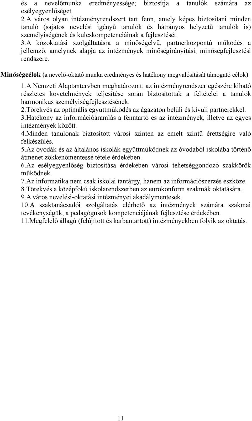 fejlesztését. 3.A közoktatási szolgáltatásra a minőségelvű, partnerközpontú működés a jellemző, amelynek alapja az intézmények minőségirányítási, minőségfejlesztési rendszere.