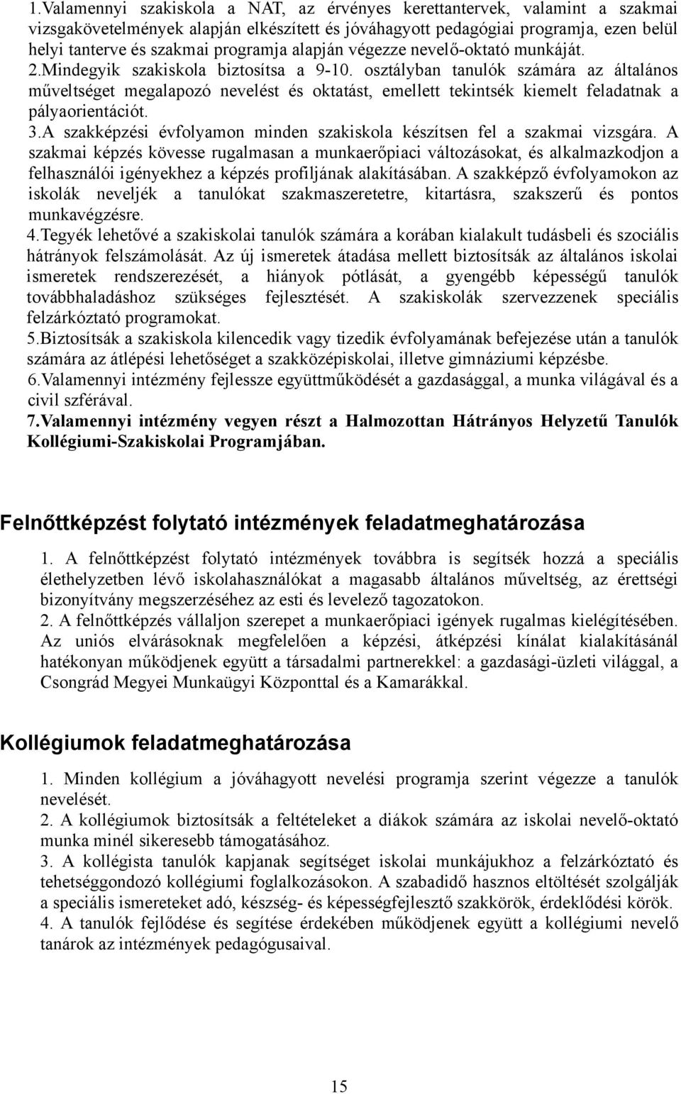 osztályban tanulók számára az általános műveltséget megalapozó nevelést és oktatást, emellett tekintsék kiemelt feladatnak a pályaorientációt. 3.
