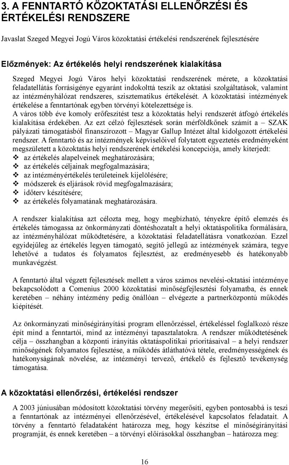 intézményhálózat rendszeres, szisztematikus értékelését. A közoktatási intézmények értékelése a fenntartónak egyben törvényi kötelezettsége is.